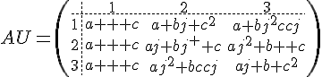 4$AU=\(\array{3,c.cccBCCC$&1&2&3\\\hdash~1&{a+b+c}&{a+bj+cj^2}&{a+bj^2+cj}\\2&{a+b+c}&{aj+bj^2+c}&{aj^2+bj+c}\\3&{a+b+c}&{aj^2+b+cj}&{aj+b+cj^2}}\)